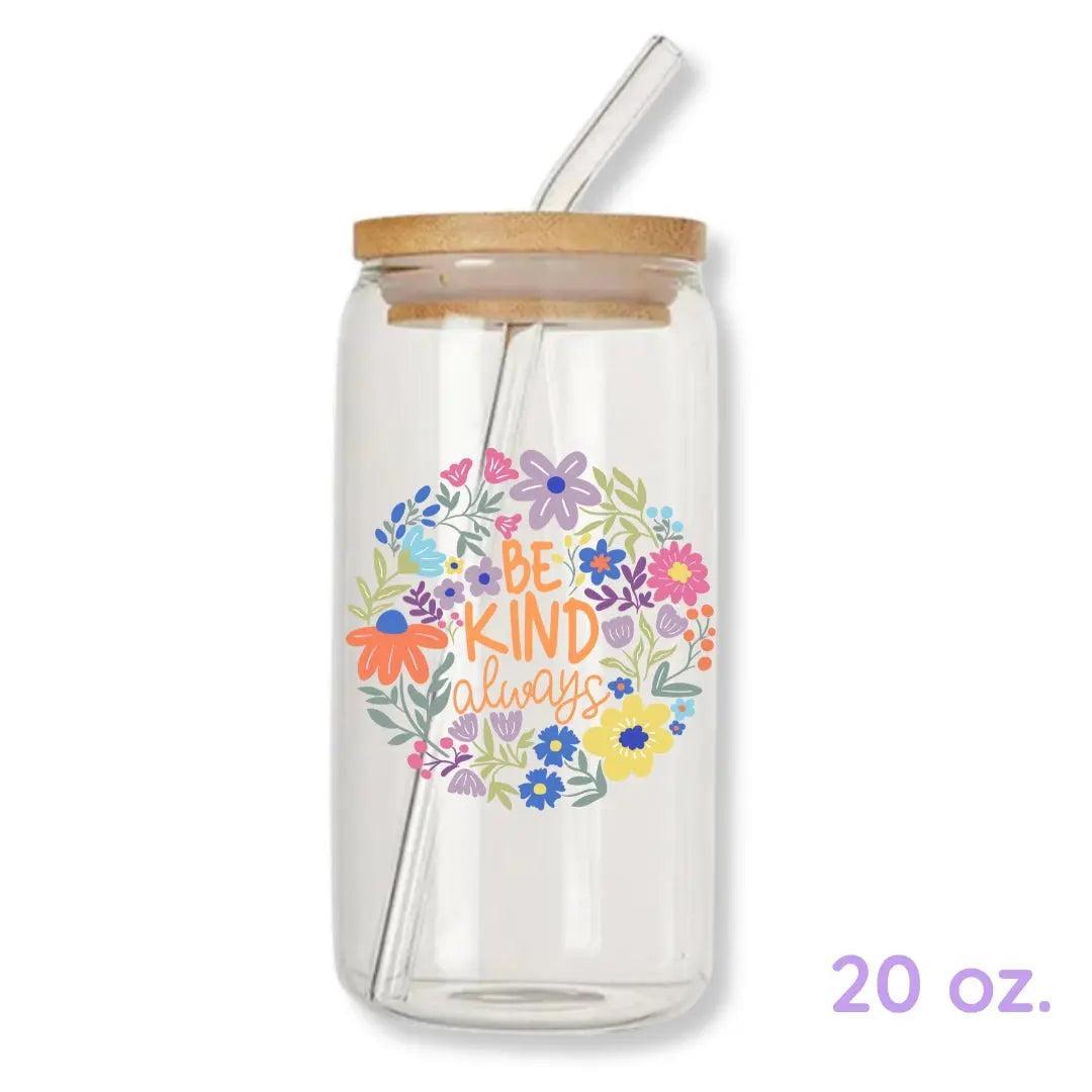 Be Kind Always Floral 16 oz. or 20 oz. Glass Can Cup