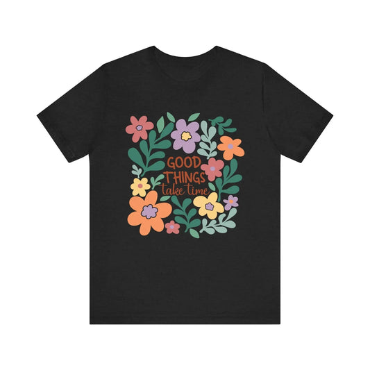 Good Things Take Time T-Shirt