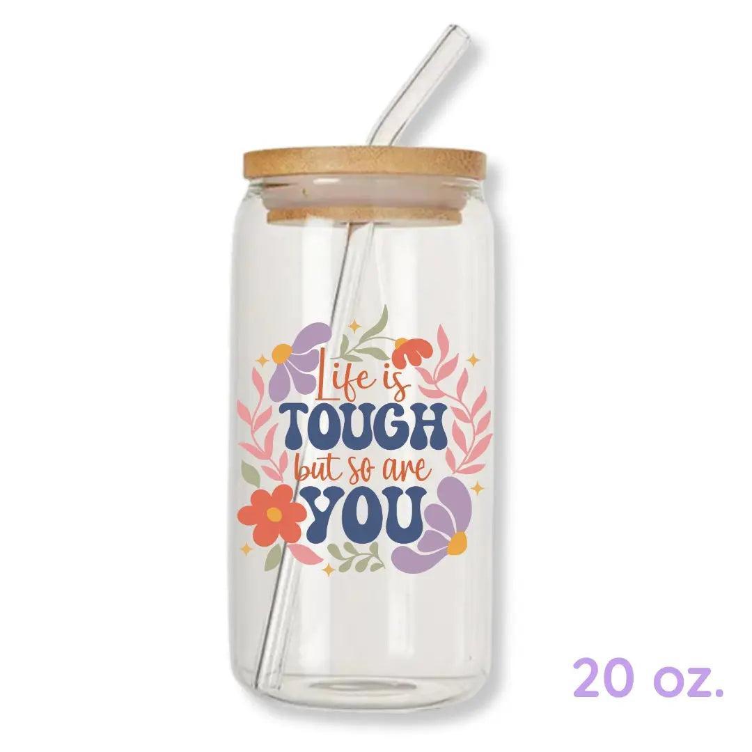 Life is Tough But So are You 16 oz. or 20 oz. Glass Can Cup