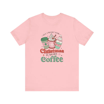 All I Want for Christmas is More Coffee T-Shirt