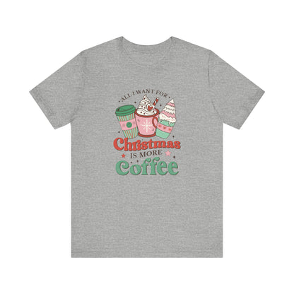 All I Want for Christmas is More Coffee T-Shirt