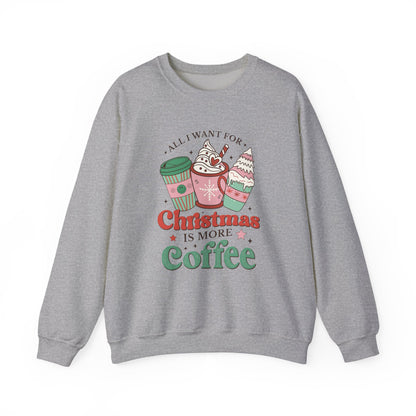All I Want for Christmas is More Coffee Sweatshirt