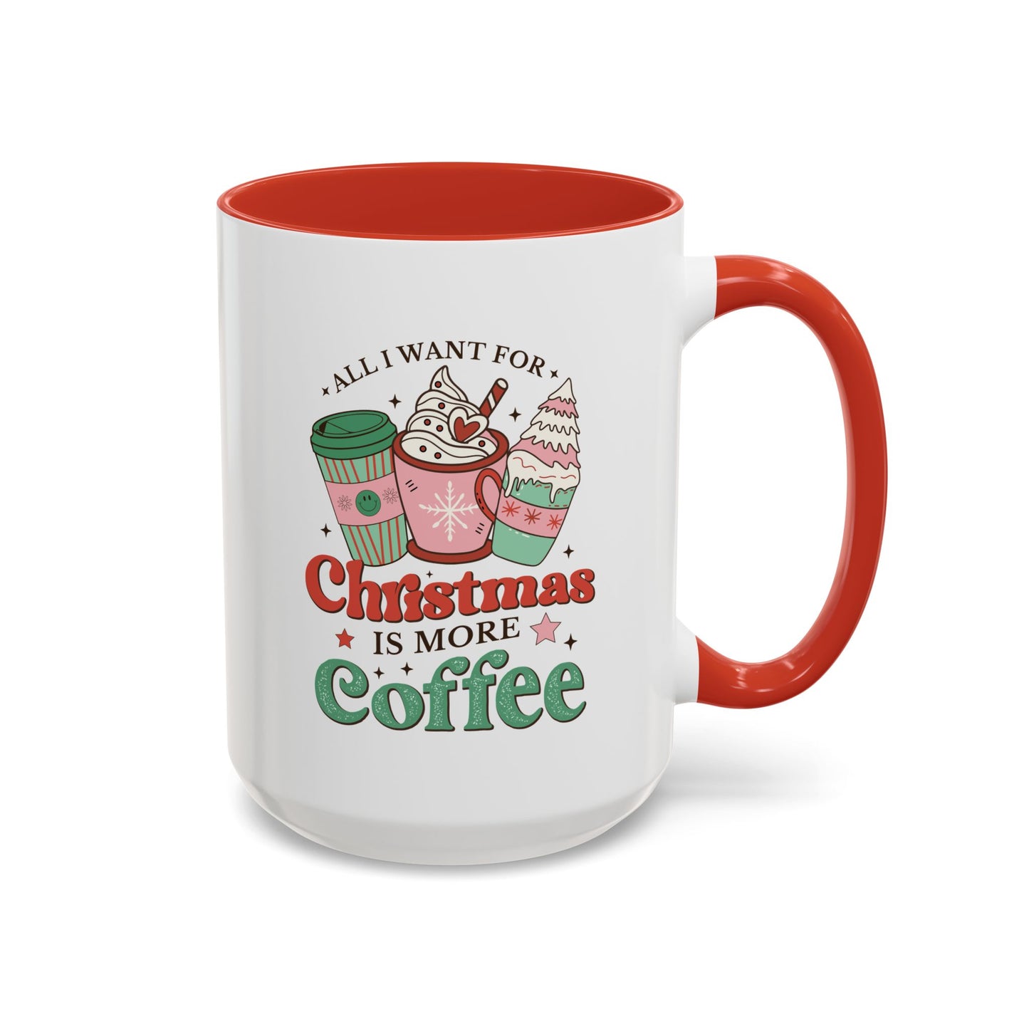 All I Want for Christmas is More Coffee Mug - 11 oz. or 15 oz.
