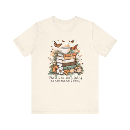 There's No Such Thing as Too Many Books T-Shirt
