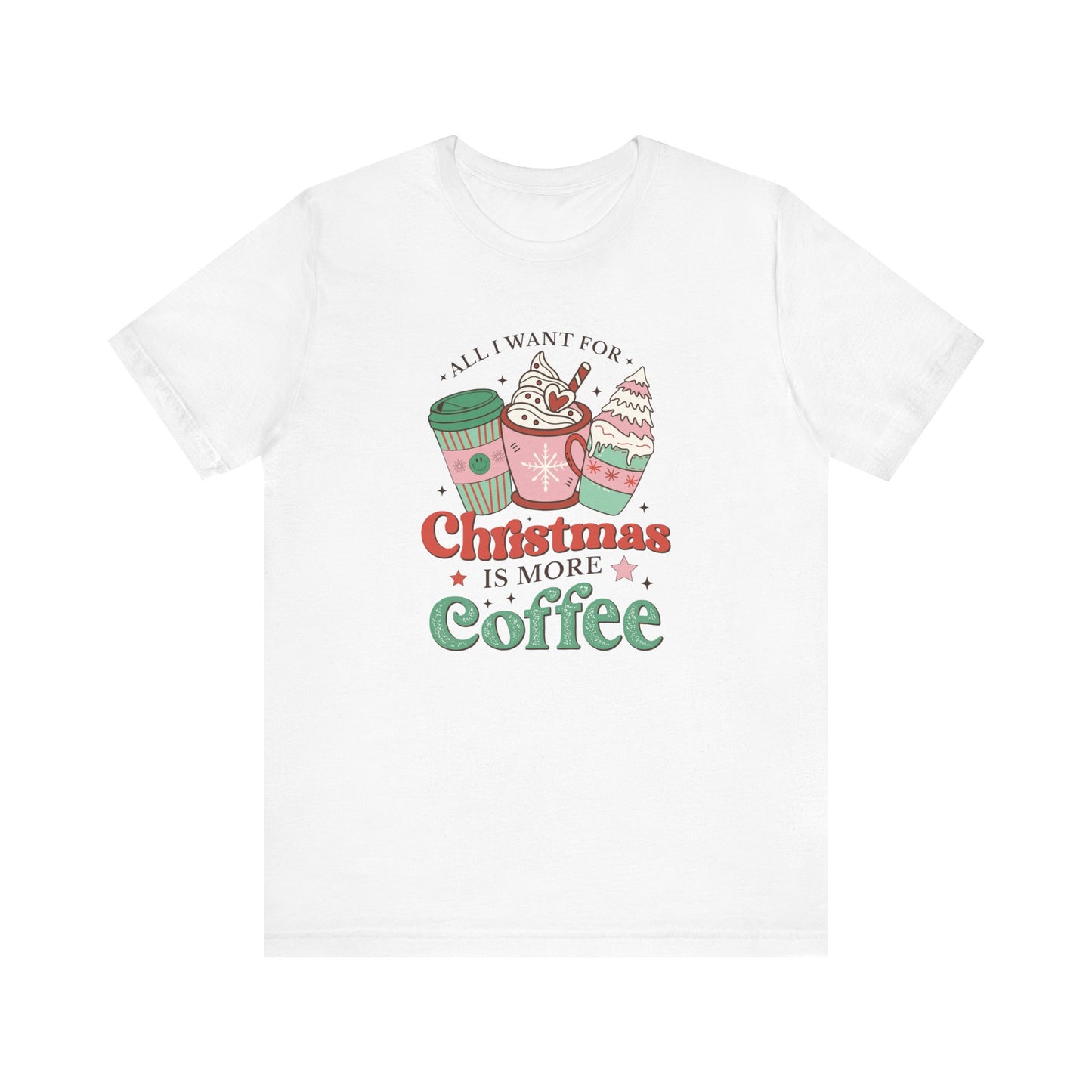All I Want for Christmas is More Coffee T-Shirt