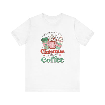All I Want for Christmas is More Coffee T-Shirt
