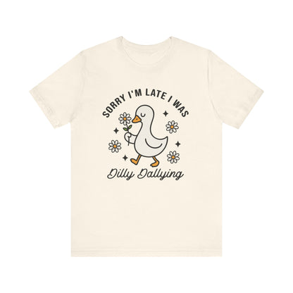 Sorry I'm Late I Was Dilly Dallying Goose T-Shirt