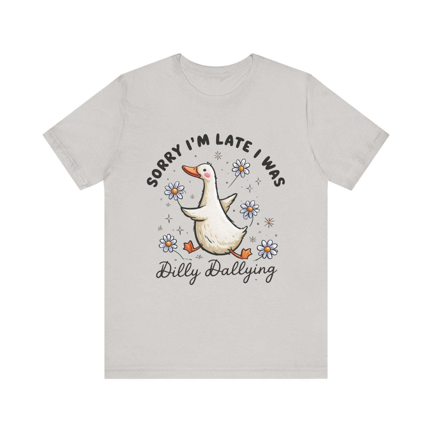 Sorry I'm Late I Was Dilly Dallying Goose T-Shirt