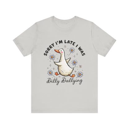 Sorry I'm Late I Was Dilly Dallying Goose T-Shirt