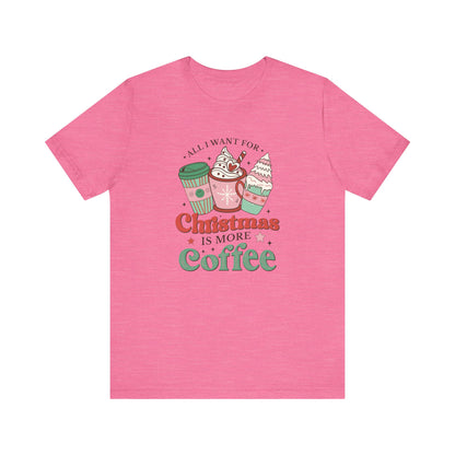 All I Want for Christmas is More Coffee T-Shirt