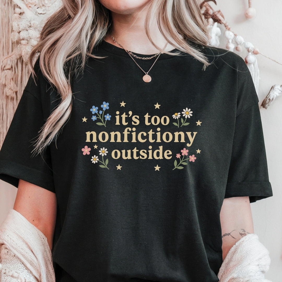 It's Too Nonfictiony Outside Floral T-Shirt Just So Happy