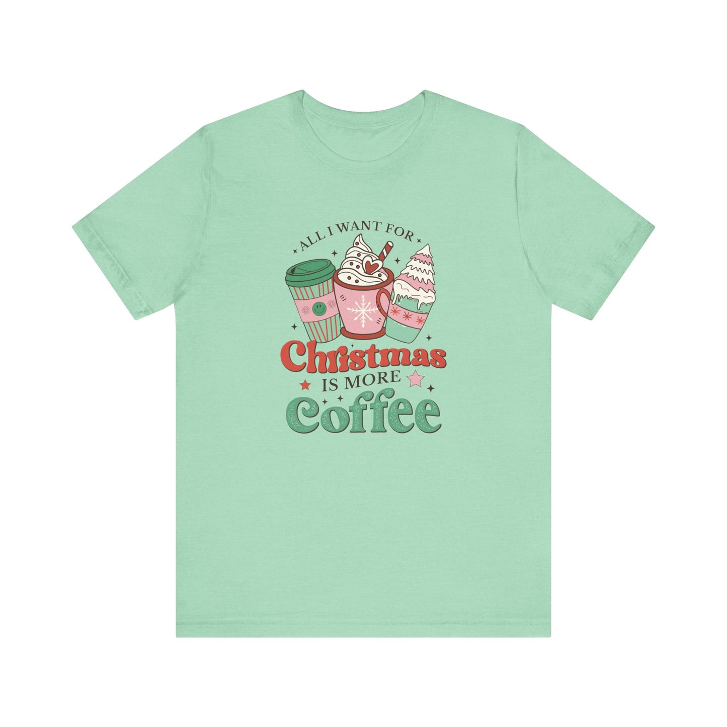 All I Want for Christmas is More Coffee T-Shirt
