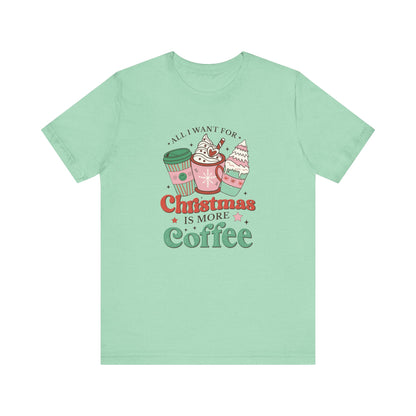 All I Want for Christmas is More Coffee T-Shirt