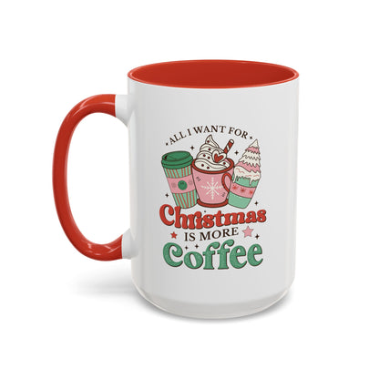 All I Want for Christmas is More Coffee Mug - 11 oz. or 15 oz.