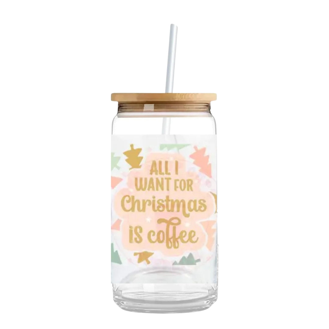 All I Want for Christmas is Coffee' 16 oz. or 20 oz. Glass Can Cup