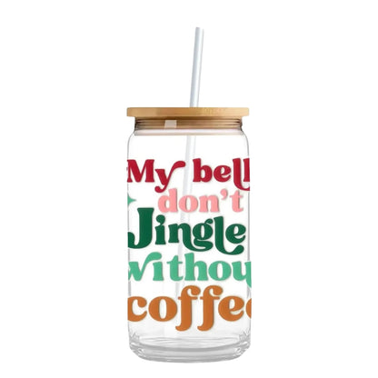 My Bells Don't Jingle Without Coffee 16 oz. or 20 oz. Glass Can Cup