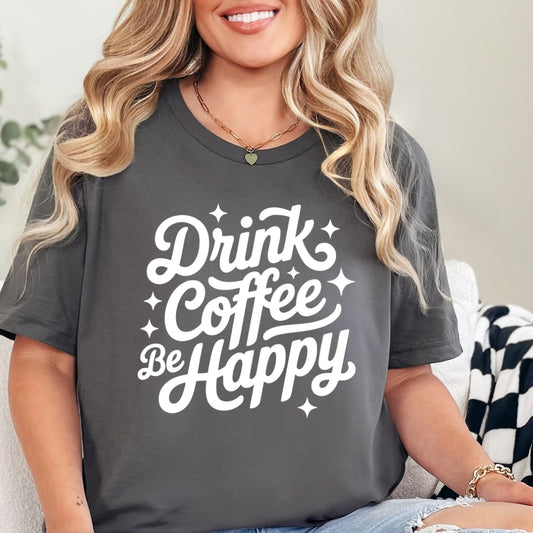 Drink Coffee & Be Happy T-Shirt