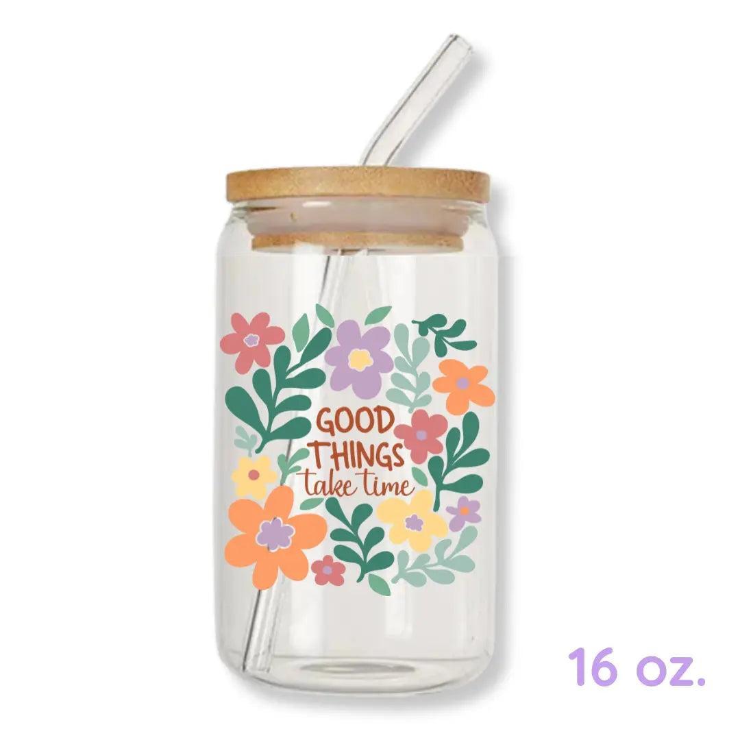 Good Things Take Time 16 oz. or 20 oz. Glass Can Cup