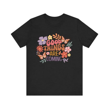 Good Things are Coming T-Shirt - Just So Happy