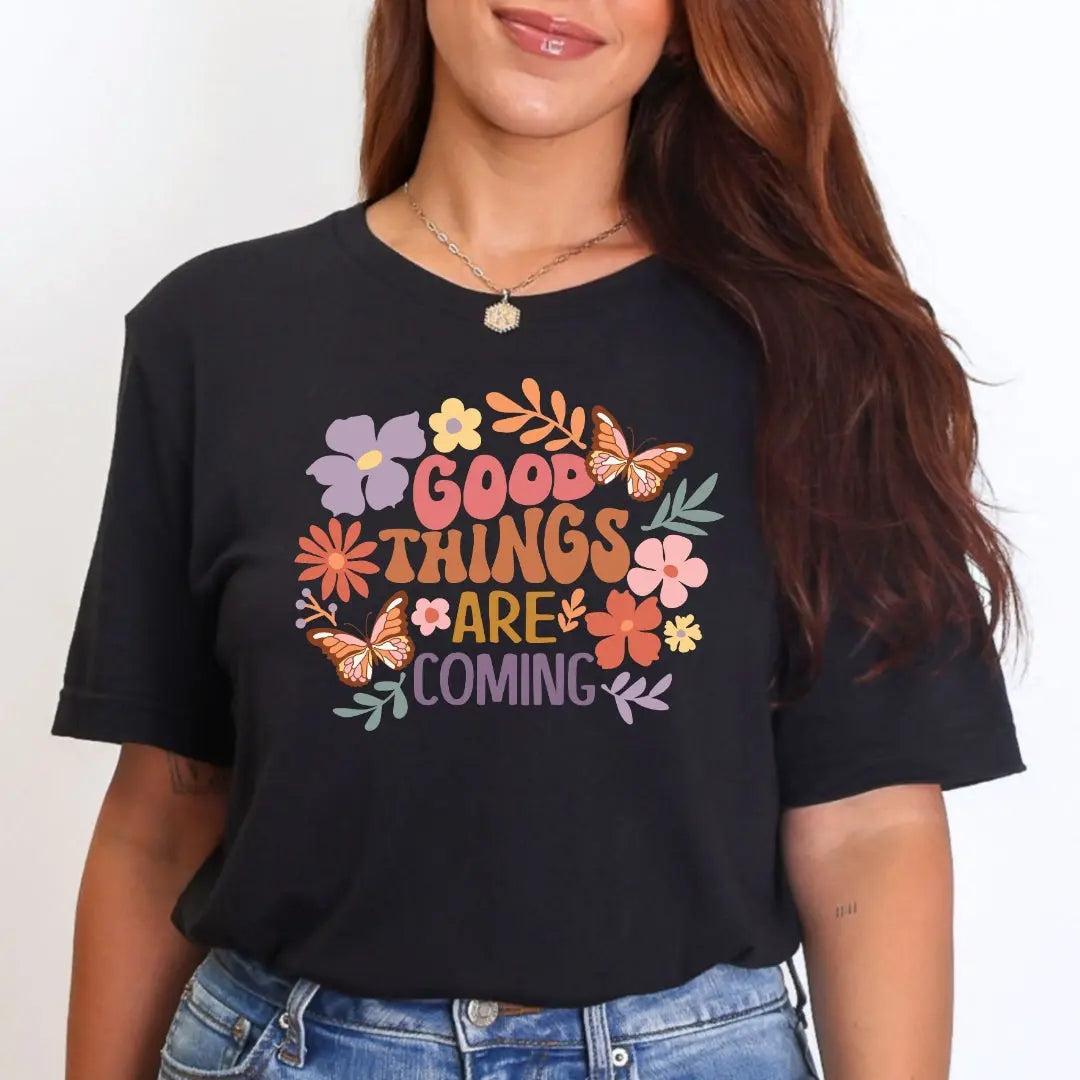 Good Things are Coming T-Shirt - Just So Happy