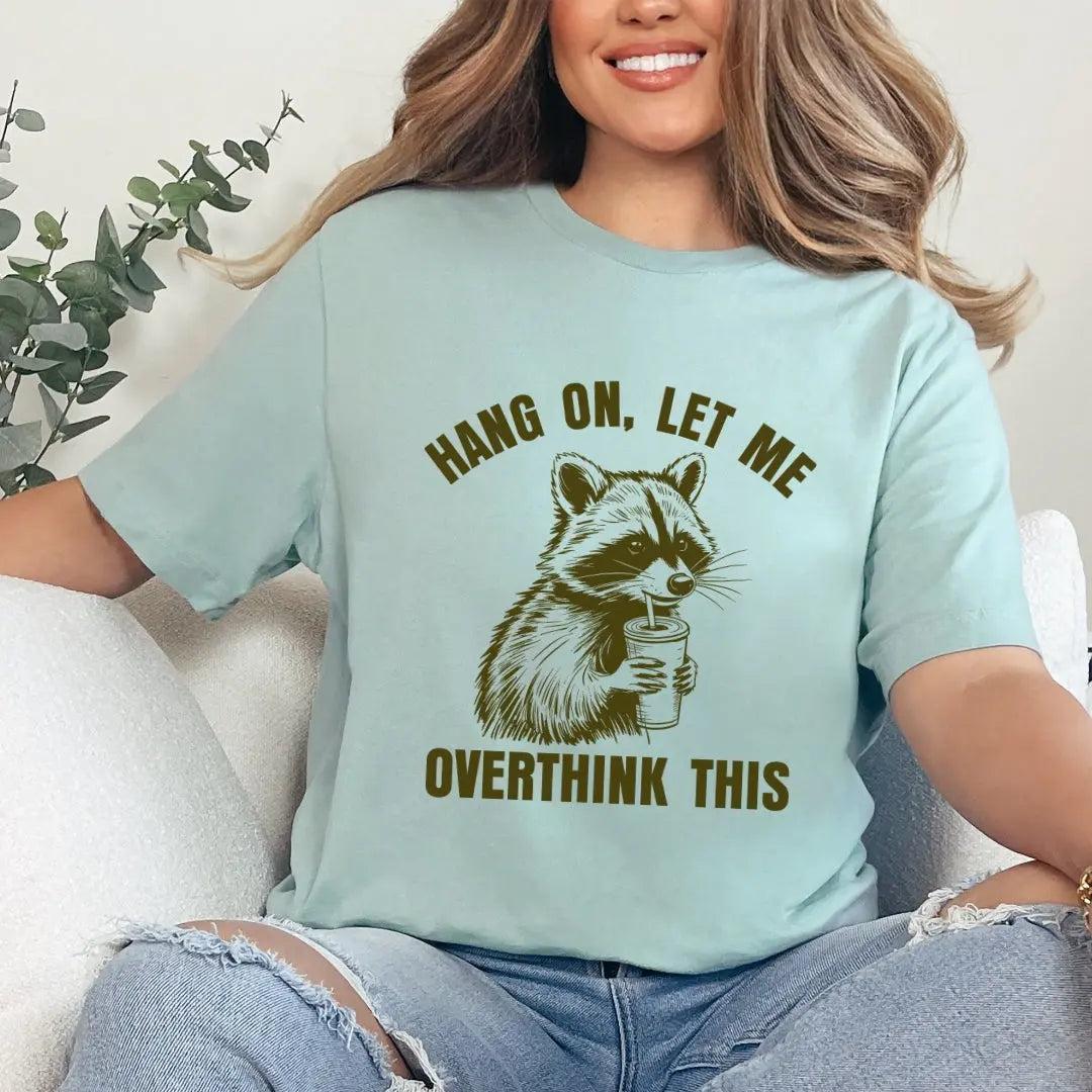 Hang On, Let Me Overthink This Raccoon T-Shirt