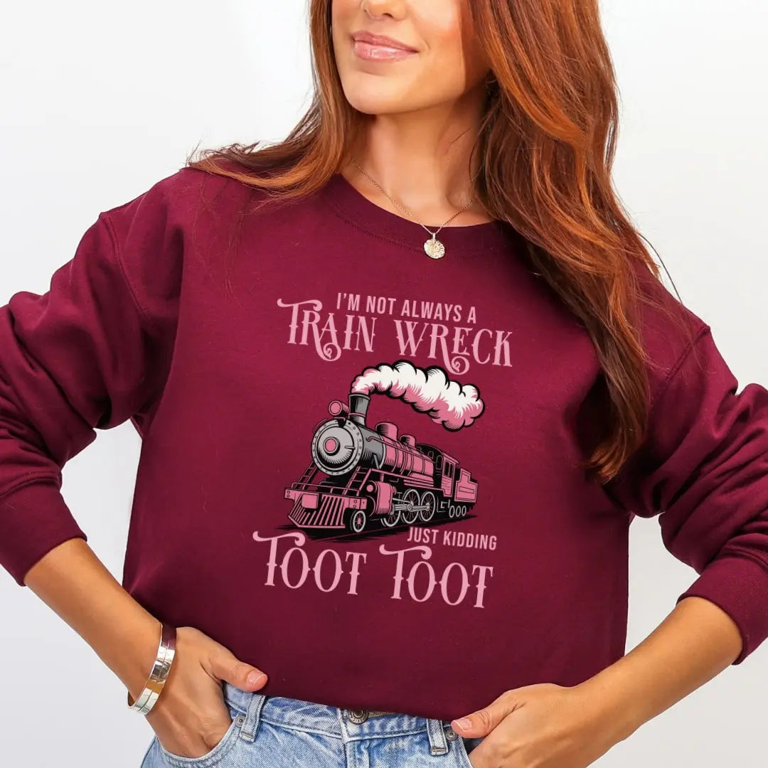 I'm Not Always a Train Wreck Just Kidding Toot Toot Crewneck Sweatshirt - Just So Happy