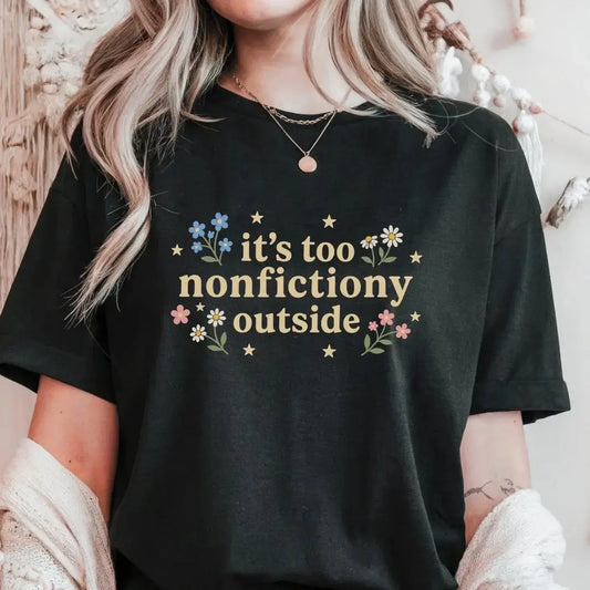 It's Too Nonfictiony Outside T-Shirt Floral