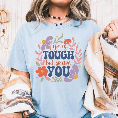 Life is Tough But So Are You T-Shirt