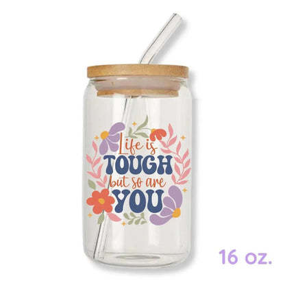 Life is Tough But So are You 16 oz. or 20 oz. Glass Can Cup