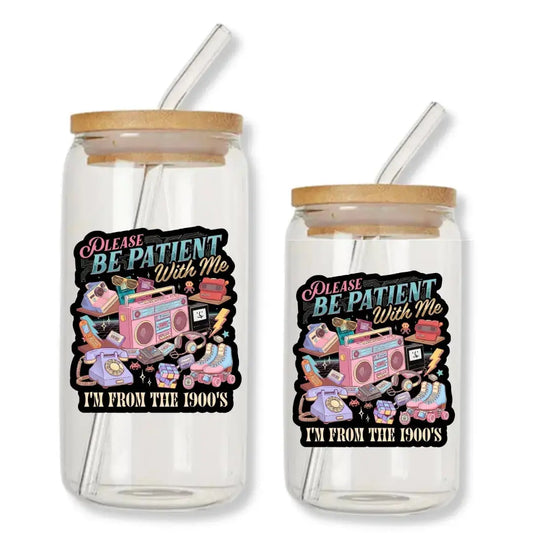 Please Be Patient with Me I'm From the 1900s Cup 16 oz. or 20 oz. Glass Can