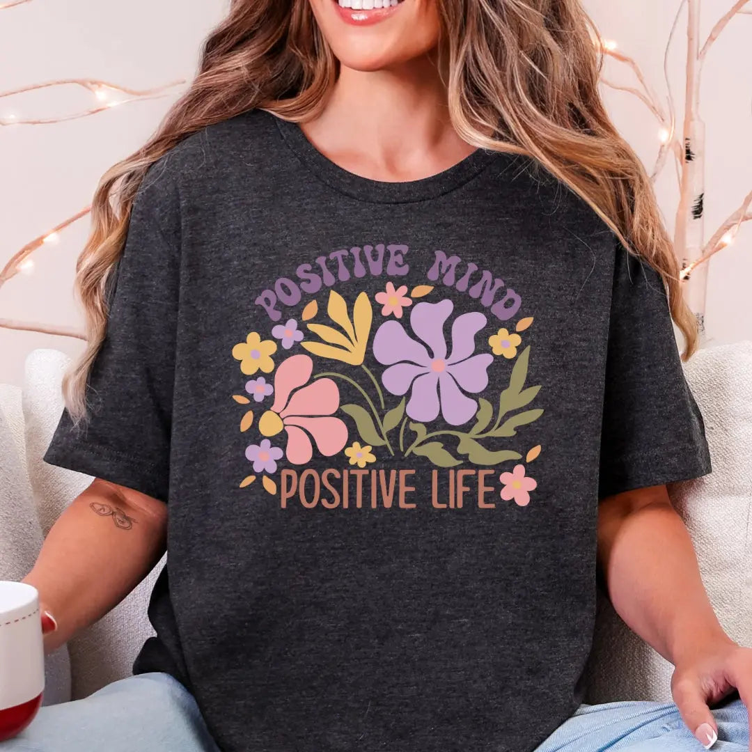 Positive Mind Positive Life Floral T-Shirt - Just So Happy