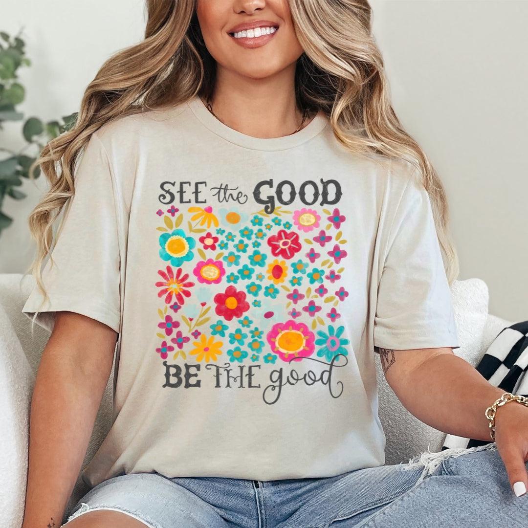 See the Good Be the Good T-Shirt