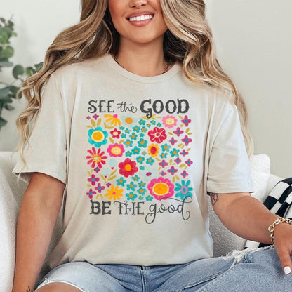 See the Good Be the Good T-Shirt