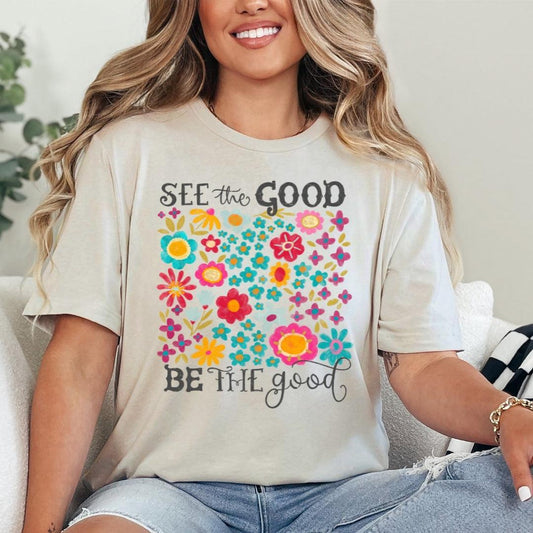 See the Good Be the Good T-Shirt