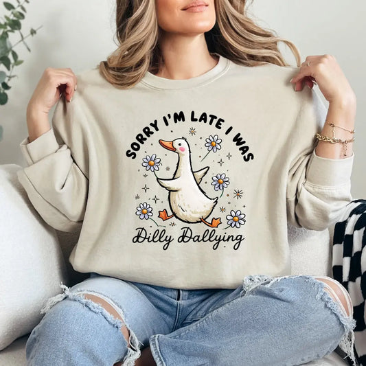 Sorry I'm Late I Was Dilly Dallying Goose Crewneck Sweatshirt - Just So Happy