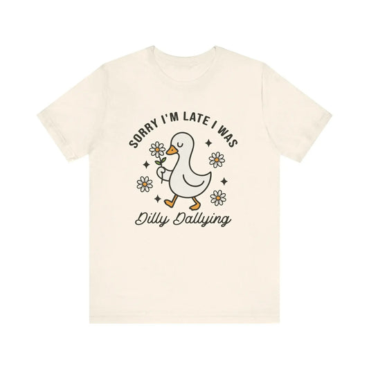 Sorry I'm Late I Was Dilly Dallying T-Shirt