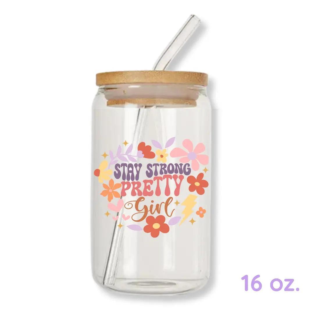 Stay Strong Pretty Girl 16 oz. or 20 oz. Glass Can Cup