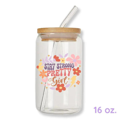 Stay Strong Pretty Girl 16 oz. or 20 oz. Glass Can Cup