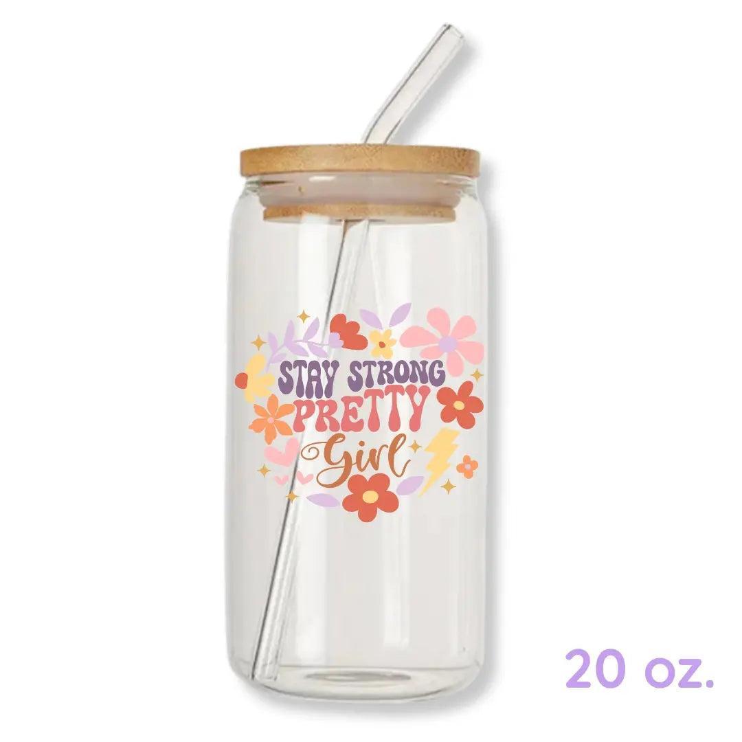 Stay Strong Pretty Girl 16 oz. or 20 oz. Glass Can Cup