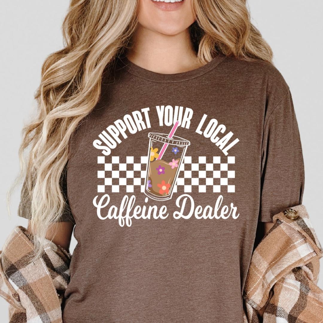 Support Your Local Caffeine Dealer Coffee T-Shirt