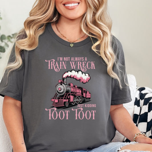 I'm Not Always a Train Wreck Just Kidding Toot Toot T-Shirt