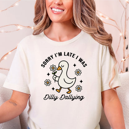 Sorry I'm Late I Was Dilly Dallying Goose T-Shirt